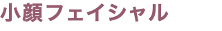 小顔フェイシャル