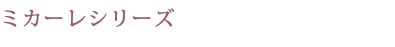 ミカーレシリーズ