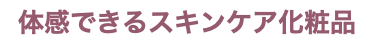 体感できるスキンケア化粧品