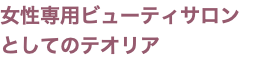 女性専用ビューティサロン としてのテオリア